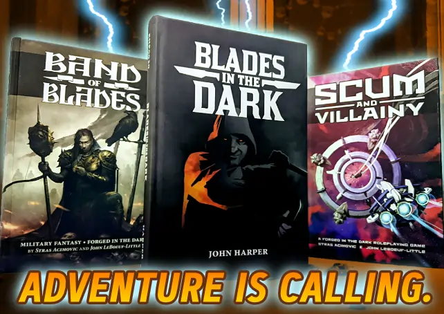 Three games based on the Forged In The Dark ruleset: Band of Blades, Blades in the Dark, and Scum and Villainy. Caption: Adventure is calling