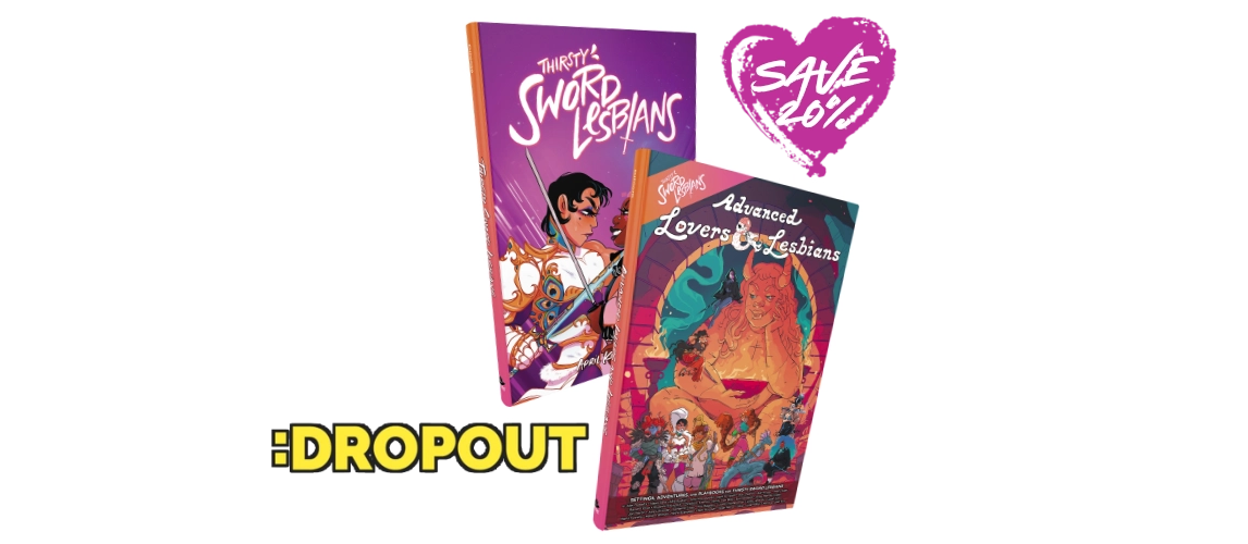 A copy of the Thirsty Sword Lesbians RPG and its expansion Advanced Lovers & Lesbians. Caption: As seen on dropout.tv. Save 20%